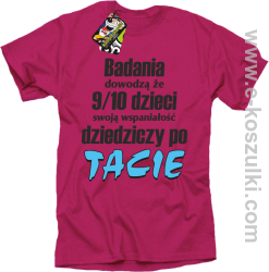 Badania dowodzą że 9 na 10 dzieci swoją wspaniałość dziedziczy po Tacie - koszulka męska różowa