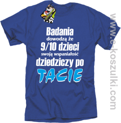 Badania dowodzą że 9 na 10 dzieci swoją wspaniałość dziedziczy po Tacie - koszulka męska niebieska