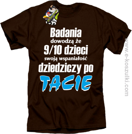 Badania dowodzą że 9 na 10 dzieci swoją wspaniałość dziedziczy po Tacie - koszulka męska 