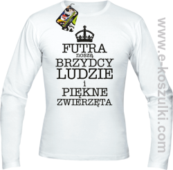 Futra noszą brzydcy ludzie i piękne zwierzęta- Longsleeve męski biały 