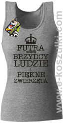 Futra noszą brzydcy ludzie i piękne zwierzęta- top damski melanż