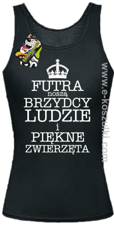 Futra noszą brzydcy ludzie i piękne zwierzęta- top damski  czarny