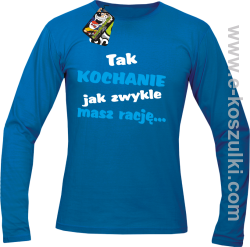 Tak kochanie jak zwykle masz rację - longsleeve męski niebieski