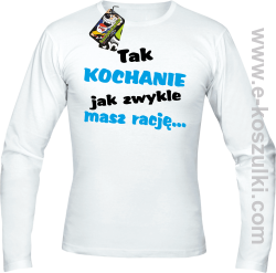 Tak kochanie jak zwykle masz rację - longsleeve męski biały