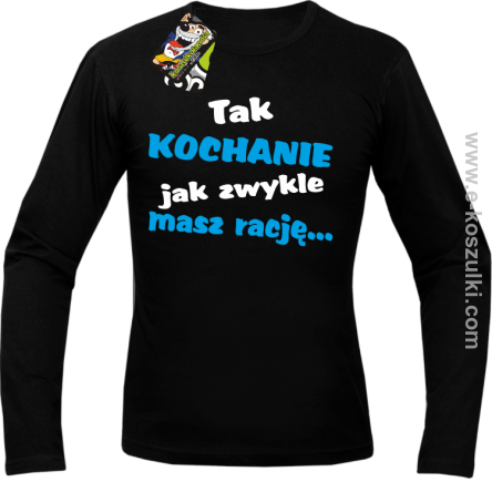 Tak kochanie jak zwykle masz rację - longsleeve męski czarny