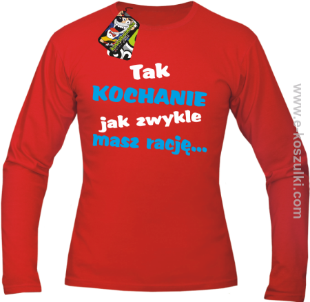 Tak kochanie jak zwykle masz rację - longsleeve męski 