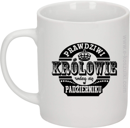 Prawdziwi królowie rodzą się w październiku - kubek biały 330ml 