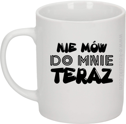 Nie Mów do mnie teraz - kubek biały 330ml 