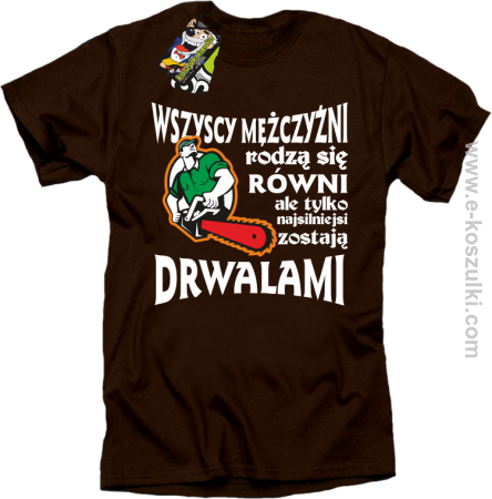 Wszyscy mężczyźni rodzą się równi ale tylko najsilniejsi zostają DRWALAMI - koszulka męska 