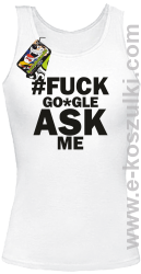 FUCK GOOGLE ASK ME - top damski biały