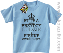 Futra noszą brzydcy ludzie i piękne zwierzęta - koszulka dziecięca błękitna 