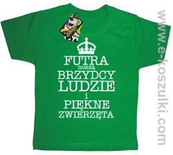 Futra noszą brzydcy ludzie i piękne zwierzęta - koszulka dziecięca zielona