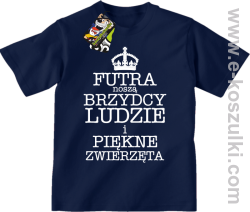 Futra noszą brzydcy ludzie i piękne zwierzęta - koszulka dziecięca granatowa