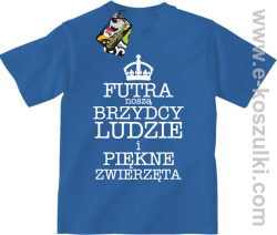 Futra noszą brzydcy ludzie i piękne zwierzęta - koszulka dziecięca niebieska 