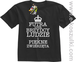 Futra noszą brzydcy ludzie i piękne zwierzęta - koszulka dziecięca czarna 