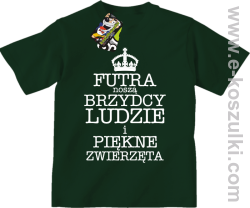 Futra noszą brzydcy ludzie i piękne zwierzęta - koszulka dziecięca butelkowa