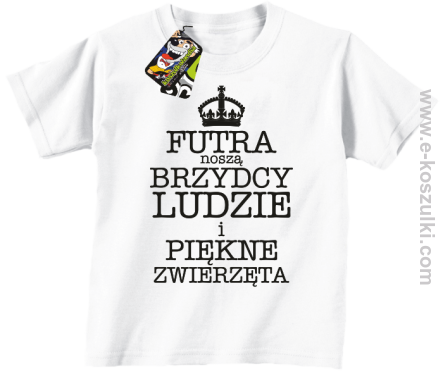 Futra noszą brzydcy ludzie i piękne zwierzęta - koszulka dziecięca biała