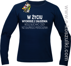 W życiu wychodzę z założenia wolę słuchać ciszy niż głupiego pierdolenia - longsleeve męski granatowy