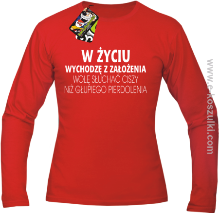 W życiu wychodzę z założenia wolę słuchać ciszy niż głupiego pierdolenia - longsleeve męski 