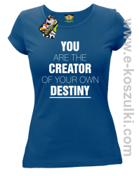 You are the CREATOR of your own DESTINY - koszulka damska nibieska