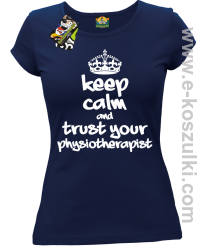 Keep Calm and trust your Pshysiotherapist - koszulka damska granatowa