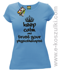 Keep Calm and trust your Pshysiotherapist - koszulka damska błękitna