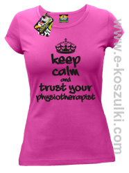 Keep Calm and trust your Pshysiotherapist - koszulka damska fuksja