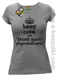 Keep Calm and trust your Pshysiotherapist - koszulka damska szara