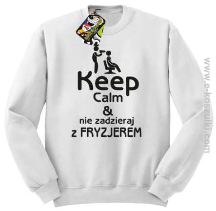 Keep Calm _ Nie zadzieraj z Fryzjerem - SUSZARKA - bluza bez kaptura biała