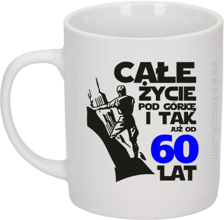 Całe życie pod górkę i tak już od 60 lat - kubek biały 330ml 