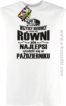 Wszyscy kierowcy rodzą się równi ale najlepsi urodzili się w (DOWOLNY MIESIĄC) - bezrękawnik męski biały