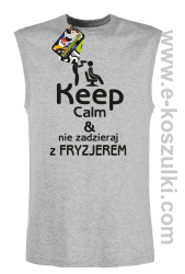 Keep Calm _ Nie zadzieraj z Fryzjerem - bezrękawnik męski melanż 