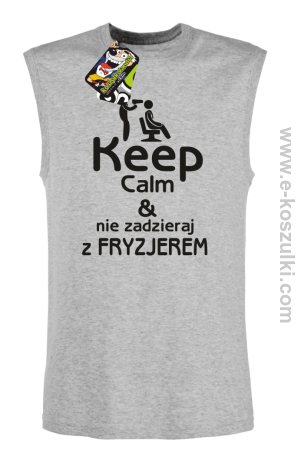 Keep Calm _ Nie zadzieraj z Fryzjerem - bezrękawnik męski 