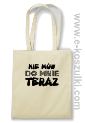 Nie Mów do mnie teraz - torba eko beżowa