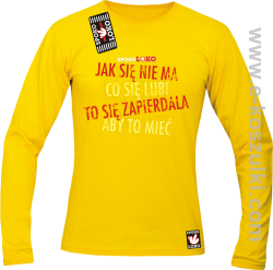 Jak się nie ma co się pragnie to się zapierdala aby to mieć - longsleeve męski żółty