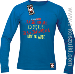 Jak się nie ma co się pragnie to się zapierdala aby to mieć - longsleeve męski niebieski