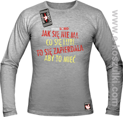 Jak się nie ma co się pragnie to się zapierdala aby to mieć - longsleeve męski melanż 