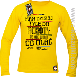 Mam dzisiaj tyle do roboty że nie wiem co olać jako pierwsze - longsleeve męski żółty