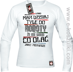 Mam dzisiaj tyle do roboty że nie wiem co olać jako pierwsze - longsleeve męski biały