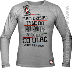 Mam dzisiaj tyle do roboty że nie wiem co olać jako pierwsze - longsleeve męski melanż 