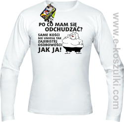 Po co mam się odchudzać same kości nie uniosą tak zajebistej osobowości jak ja - longsleeve męski biały