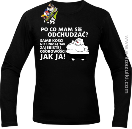 Po co mam się odchudzać same kości nie uniosą tak zajebistej osobowości jak ja - longsleeve męski czarny