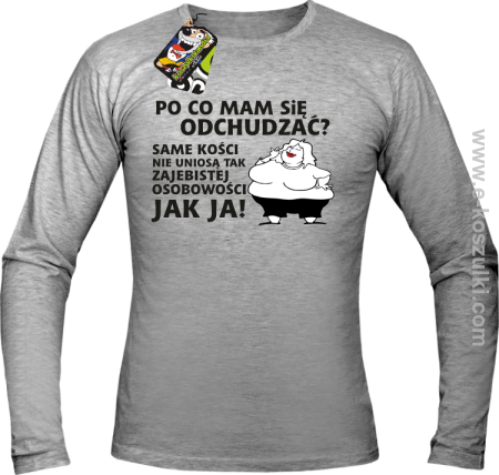 Po co mam się odchudzać same kości nie uniosą tak zajebistej osobowości jak ja - longsleeve męski 