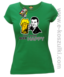 Dont worry beer happy - koszulka damska zielona