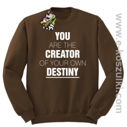 You are the CREATOR of your own DESTINY - bluza bez kaptura brązowa