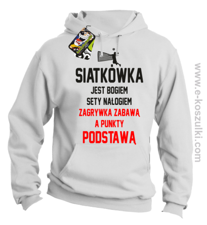 Siatkówka jest bogiem sety nałogiem zagrywka zabawą a punkty podstawą - bluza z kapturem biała