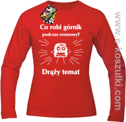 Co robi górnik podczas rozmowy drąży temat - Longsleeve męski czerwony