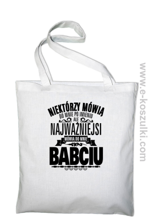 Niektórzy mówią do mnie po imieniu ale najważniejsi mówią do mnie BABCIU - torba eko biała