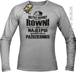 Wszyscy kierowcy rodzą się równi ale najlepsi urodzili się w (DOWOLNY MIESIĄC) - longsleeve męski  melanż 