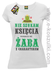 Nie szukam księcia wystarczy mi żaba z charakterem - koszulka damska biała